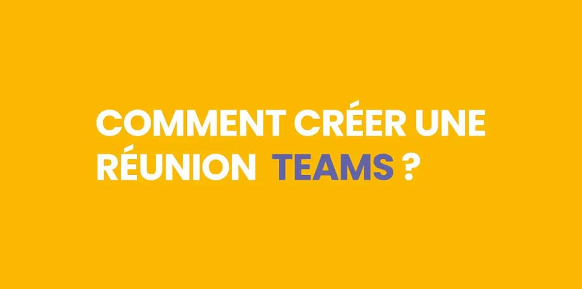 Comment créer une réunion Teams ?